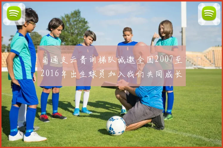 南通支云青训梯队诚邀全国2007至2016年出生球员加入我们共同成长
